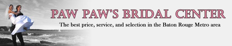 Paw Paw's Bridal Center :: The best price, service, and seleaction in the Baton Rouge Metro Area